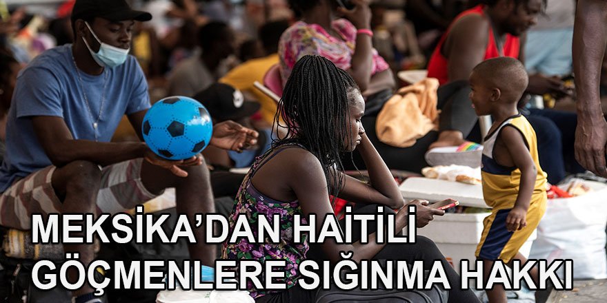 Meksika’dan Haitili göçmenlere sığınma hakkı