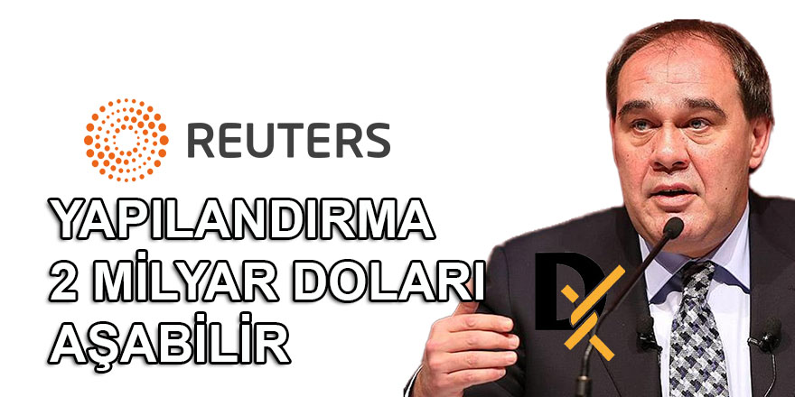 Reuters: Demirören Grubu'nun yapılandırması 2 milyar doları aşabilir