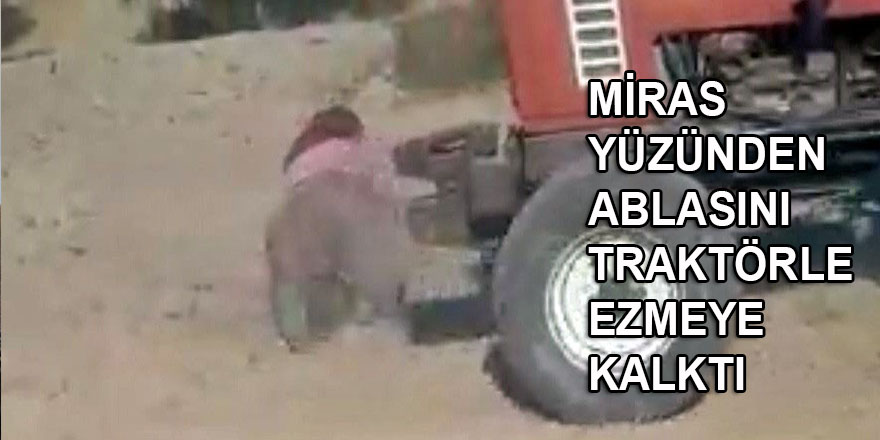 Miras tartışmasında iki kardeş, ablalarını traktörle ezdi