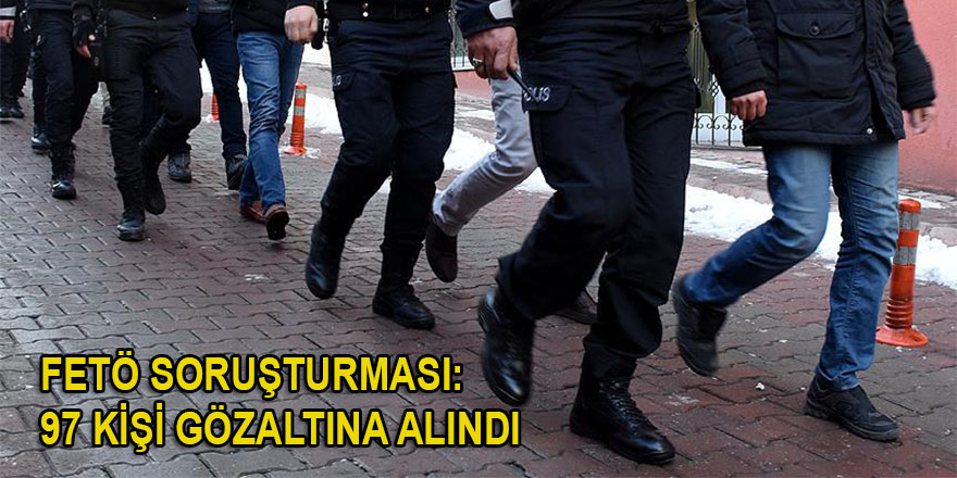 İzmir merkezli 41 ilde FETÖ'nün TSK yapılanmasına yönelik soruşturmada 97 kişi gözaltına alındı