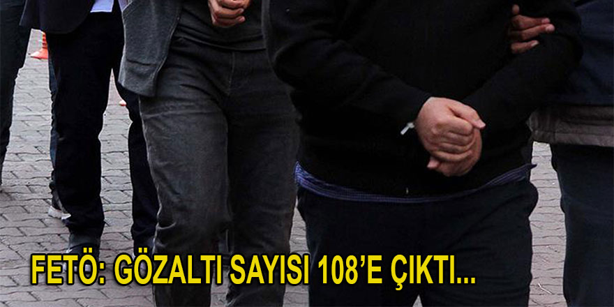 İzmir merkezli FETÖ'nün TSK yapılanması soruşturmasında 108 kişi gözaltına alındı