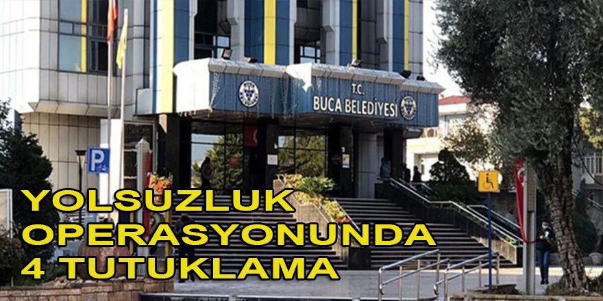 Buca Belediyesindeki yolsuzluk iddiasıyla ilgili yakalanan 12 şüpheliden 4'ü tutuklandı