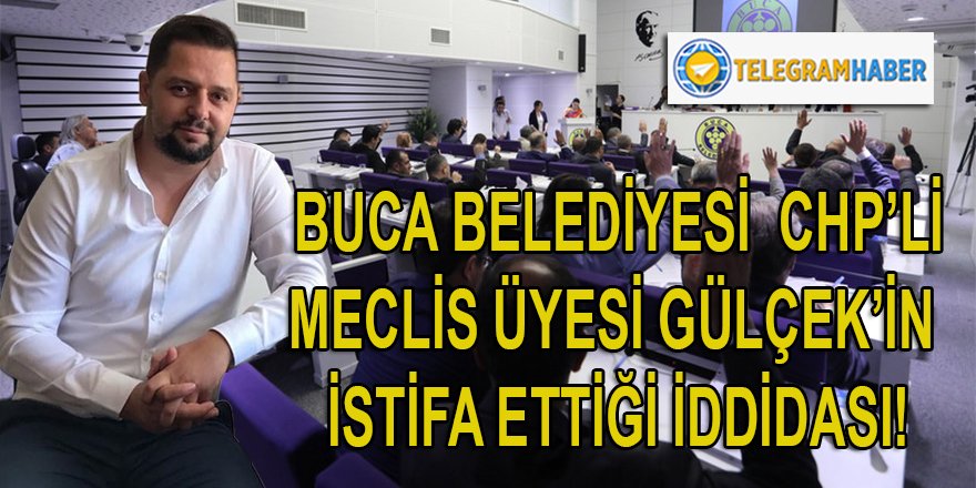 BUCA BELEDİYESİ'NDE İYİ PARTİ KONTENJANINDAN MECLİS ÜYESİ GÜLÇEK İSTİFA MI ETTİ?