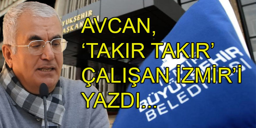 Ali Rıza Avcan, İzmir Büyükşehir Belediyesinin 'Tıkır Tıkır' çalışma hallerini yazdı: Takur tukur...