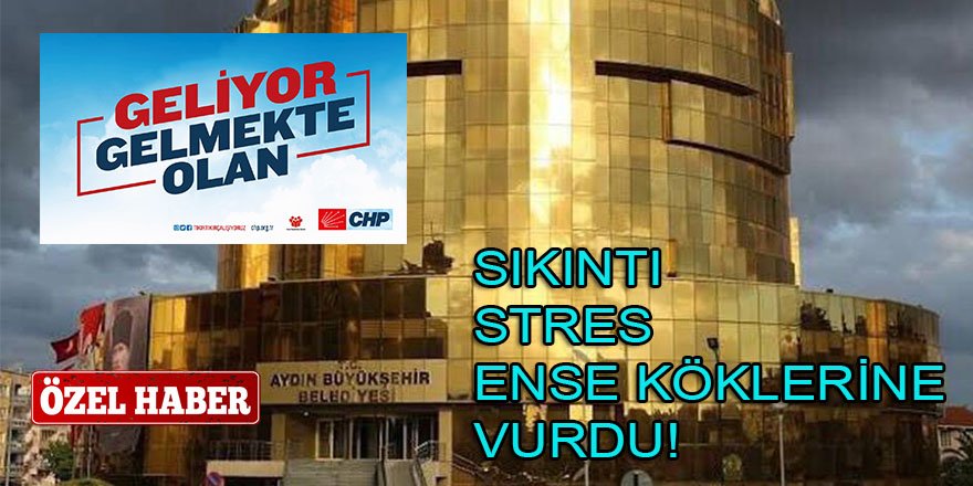 CHP'nin 'Geliyor, Gelmekte Olan' sloganı, Aydın BŞB'de sıkıntı, stres yarattı!