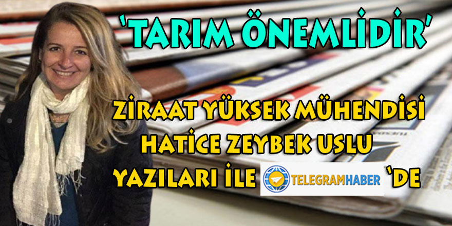 İzmirli Ziraat Yüksek Mühendisi Hatice Zeybek Uslu, Tarım ve Siyasi yazıları ile Telegram Haber'de