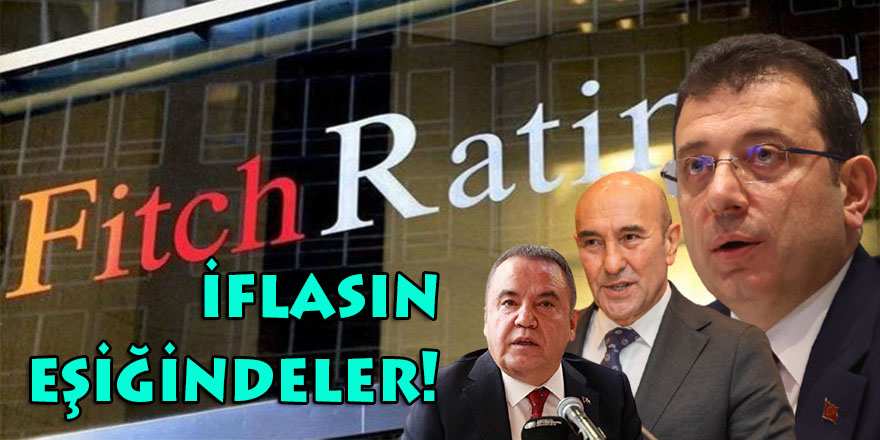 Fitch Ratings CHP'li üç belediyenin iflasın eşiğinde olduğunu duyurdu