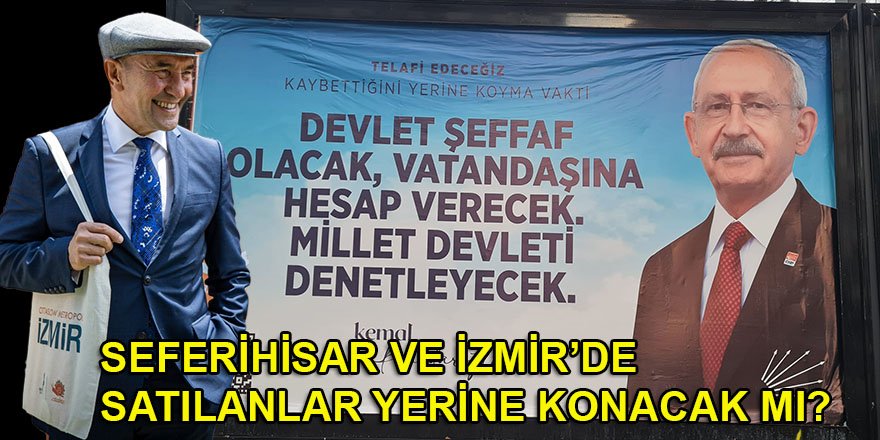 Kılıçdaroğlu, Soyer'in Seferihisar'da sattığı malları geriye alınıp, telafisini sağlayacak mı?