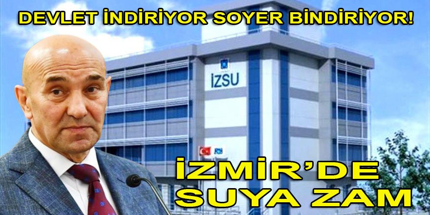 Devlet indiriyor Soyer bindiriyor! İzmir’de suya zam