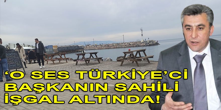 CHP'li 'O Ses Türkiye'ci başkanın sahili işgal altında!