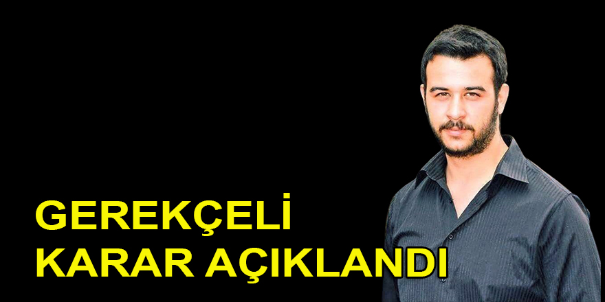 Fırat Çakıroğlu davasında gerekçeli karar açıklandı