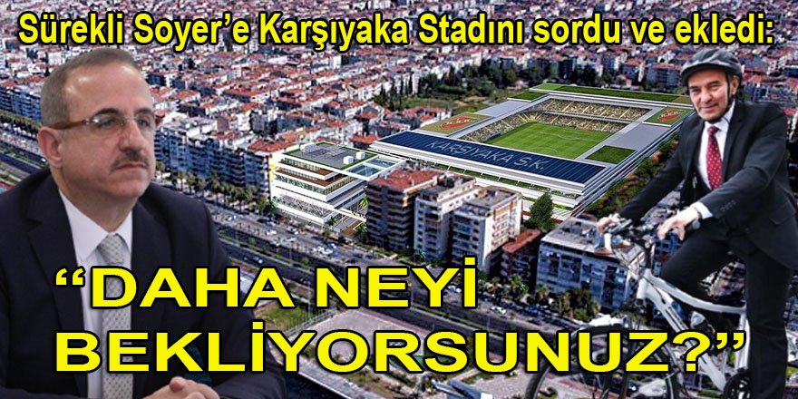 Sürekli Soyer'e Karşıyaka Stadını sordu