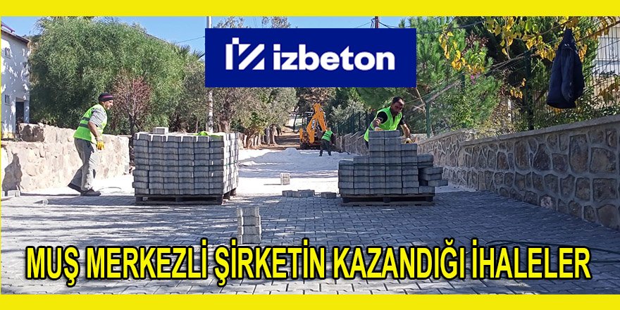 İzmir Cumhuriyet Başsavcılığı'nın başlattığı soruşturmada adı geçen Muş merkezli şirketin İZBETON'dan kazandığı ihaleler!