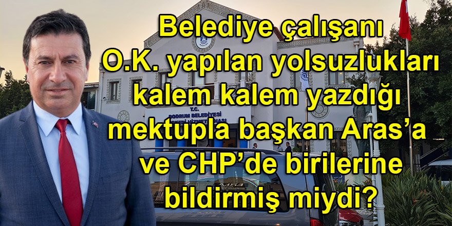 Bodrum belediyesindeki yolsuzluklar başkan Aras'a O.K. tarafından mektupla ihbar edilmiş miydi?