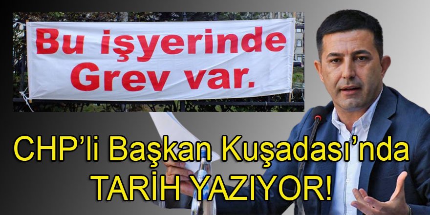 CHP'li Kuşadası belediye başkanı Günel, Kuşadası'nda tarih yazmaya devam ediyor: "Bu işyerinde grev var!"