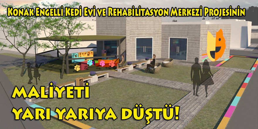 Konak Belediyesi Konak Engelli Kedi Evi ve Rehabilitasyon Merkezi Projesinin maliyetini yarı yarıya getirdi!