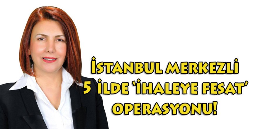 İstanbul merkezli 5 ilde 'İhaleye Fesat' operasyonu! Zanlıların arasında Avcılar eski Belediye Başkanı da var...
