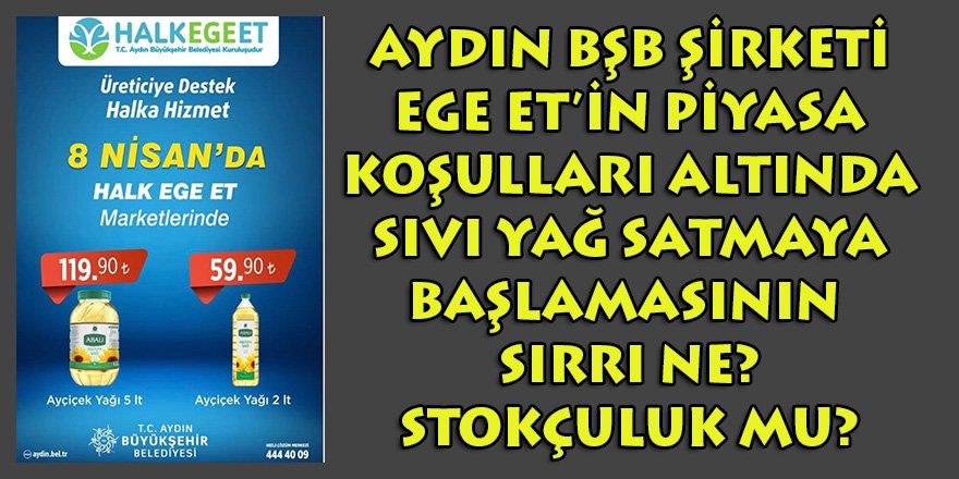 Aydın BŞB şirketi Ege Et'in piyasa koşullarının altında sıvı yağ satmaya başlamasının sırrı ne?