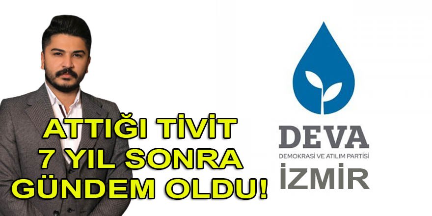 İzmir: DEVA Partili yöneticinin 7 yıl önce attığı tivit bugün gündem oldu!