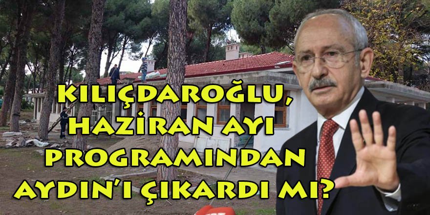 Kılıçdaroğlu, ayaklarının üzerinde dinelmeye başladı! Aydın ziyaretini Haziran ayı programından çıkardı iddiası...