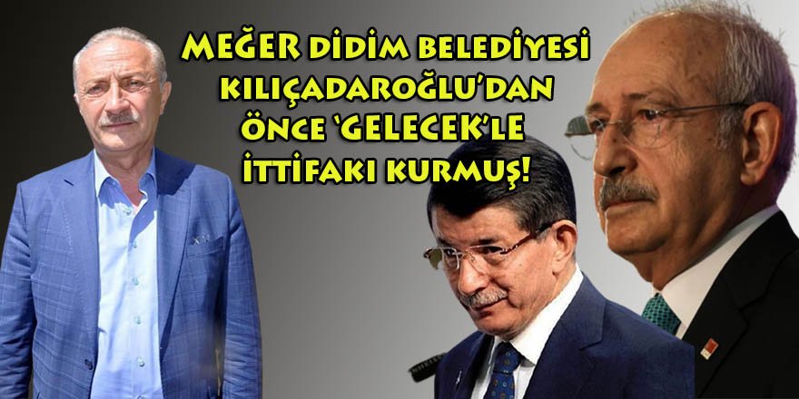 CHP'li Didim belediye başkanı Atabay, Kılıçdaroğlu'ndan yıllar öncesinde 'Gelecek'le ittifakı kurmuş!