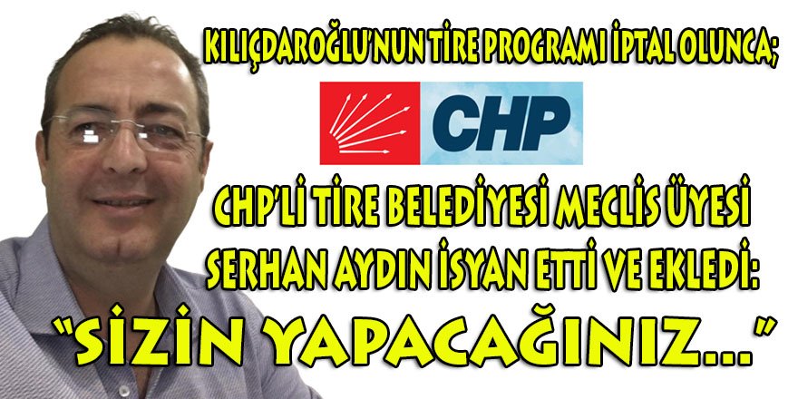 Kılıçdaroğlu'nun programından Tire kaldırılınca CHP'li Meclis Üyesi Aydın tepki koydu: "Sizin yapacağınız ..."