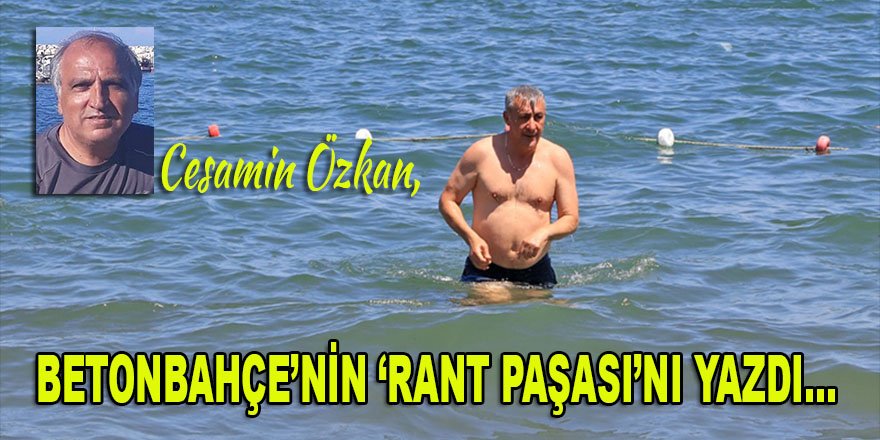 Cesamin Özkan, lacivert şortu ile Mavi Bayrak'lı denize giren Y-CHP'li 'Rant Paşası'nı yazdı...