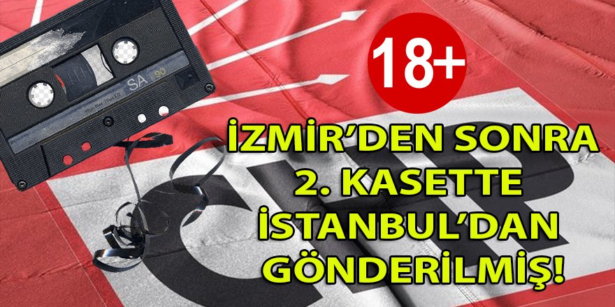 CHP Ankara'da gündem kasetler! İzmir'den sonra 2. kasetin İstanbul'dan gönderildiği belirtiliyor...