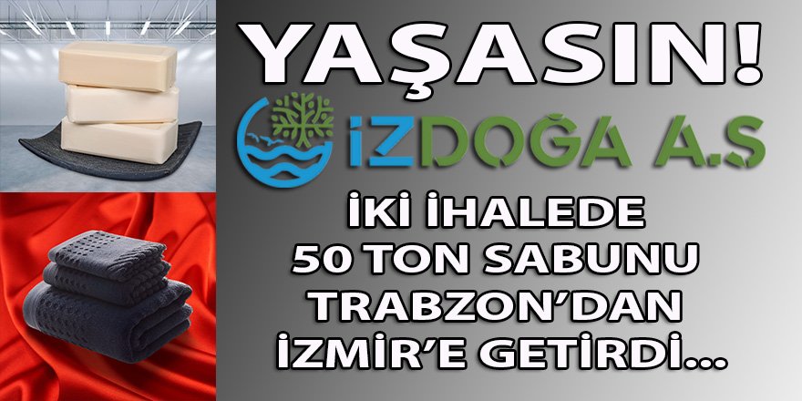 İzmir Büyükşehir'in İZDOĞA şirketi, iki ihalede 50 Ton sabunu Trabzon'dan İzmir'e getirmeyi başardı!