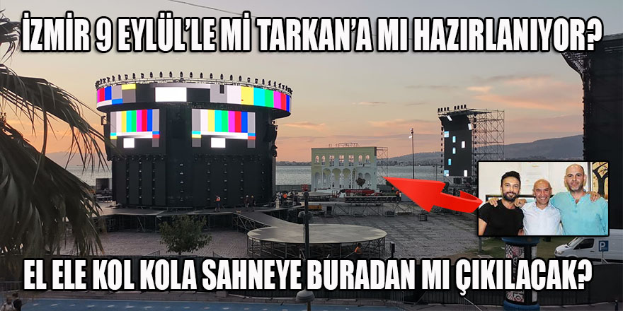 İzmir Cumhuriyet Meydanı'ndan Gündoğdu'ya 9 Eylül için mi Tarkan için mi hazırlanılıyor?