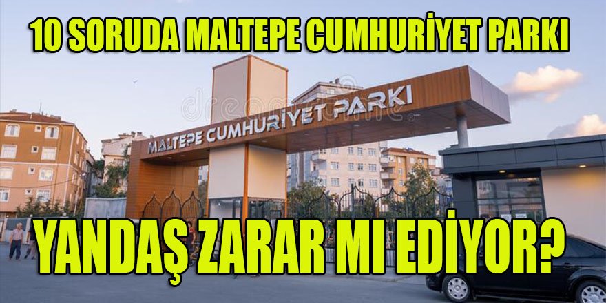Maltepe Cumhuriyet Parkı yandaşa peşkeş mi çekildi? 10 Soruda Cumhuriyet Parkı...