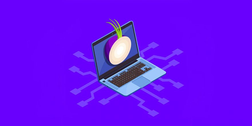 İnternette anonim olmanızı sağlayan 'Tor Browser' nedir, nasıl kullanılır, ne işe yarar?