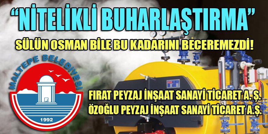 Maltepe belediyesinden ihale alan şirketler neden birer birer buharlaşıyor? "Nitelikli Buharlaşma" dosyası (1)