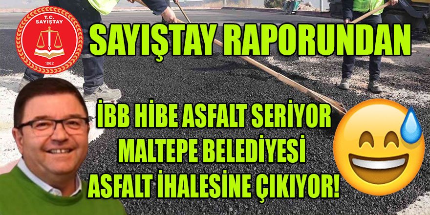 İBB Maltepe'de asfalt serdi, Maltepe belediyesi aynı günlerde asfalt ihalelerine çıktı! Şok detaylar Sayıştay raporuna girdi...