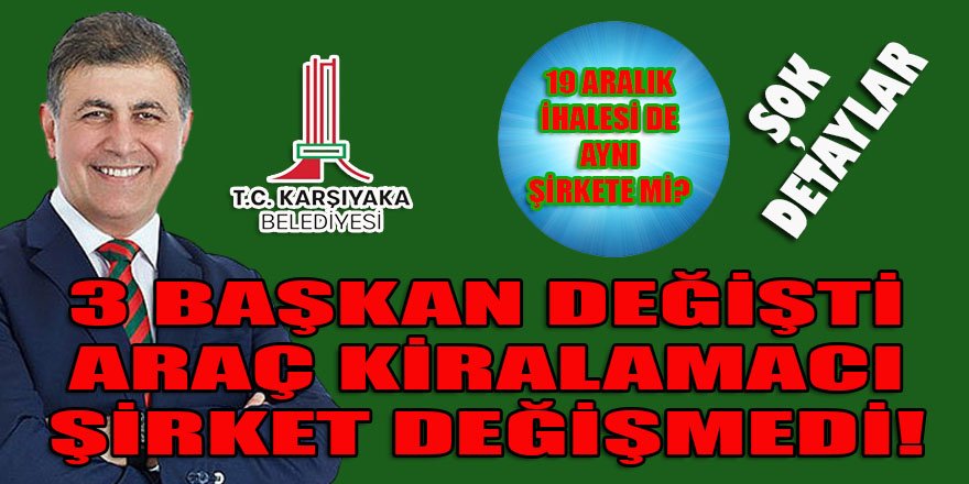 CHP'li İzmir Karşıyaka belediyesinde 3 başkan değişti, araç kiralamacı şirket 12 yıldır değişmedi!