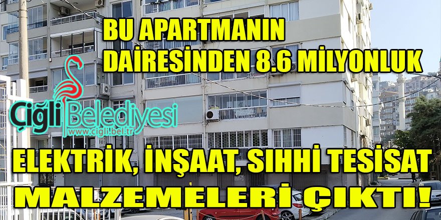 Apartman dairesinden Çiğli belediyesine 8 Milyon 600 Bin liralık elektrik, inşaat, sıhhi tesisat vb. malzemeleri satıldı!