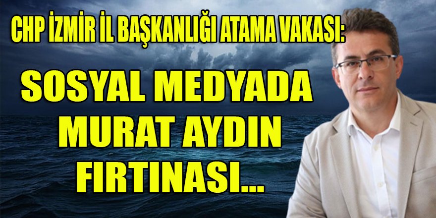 İzmir CHP'de Murat Aydın haberleri paylaşım rekorları kırıyor!