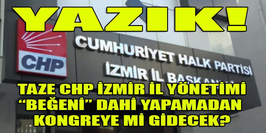 Yazık! Atama CHP İzmir İl yönetimi, Soyer'e bir 'beğeni' dahi yapamadan kongreye mi gidecek?