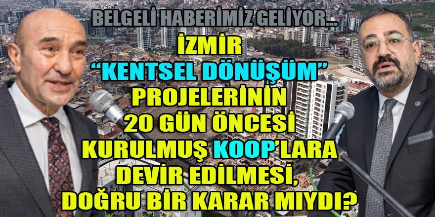 İzmir "Kentsel Dönüşüm" projelerinin altından 700 TL sermaye ile kurulan koop'lar kalkabilecek mi?