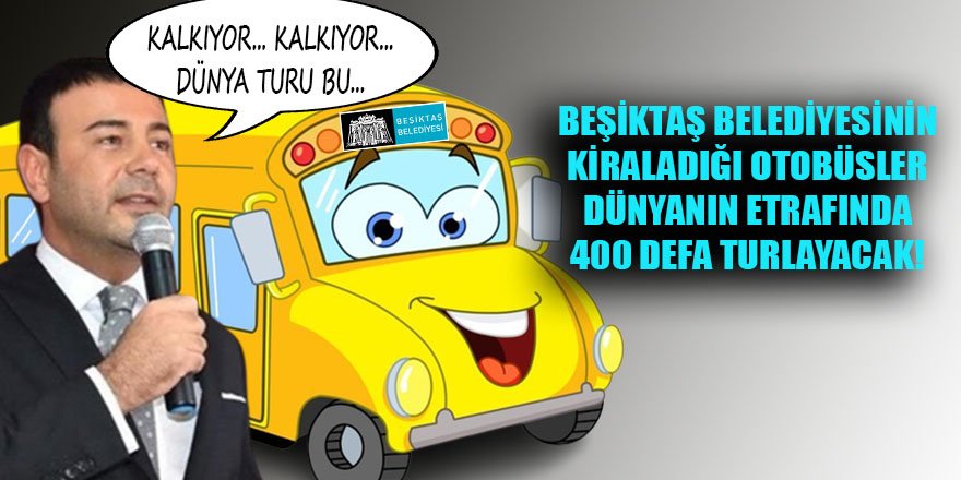 Beşiktaş belediyesinin "adrese teslim" ihalede kiraladığı otobüslerin dünyanın etrafında 400 defa turlayacağı hesaplandı!