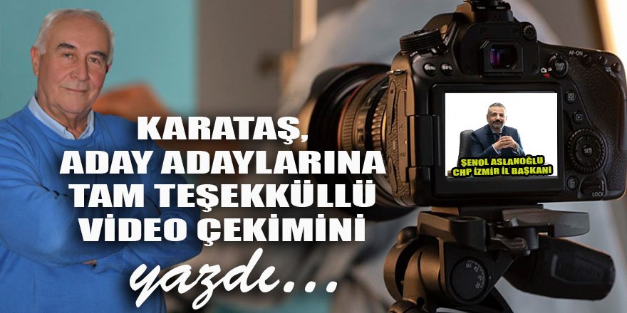 Karataş, CHP'li aday adaylarına verilen tam teşekküllü video çekimli tanıtım hizmetini yazdı...