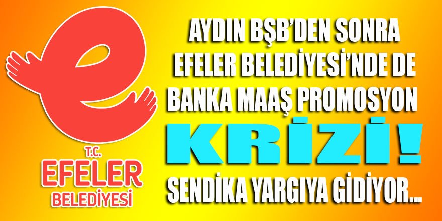 Aydın'ın CHP'li Efeler belediyesi banka maaş promosyon sözleşmesi sendika tarafından yargıya taşınıyor!