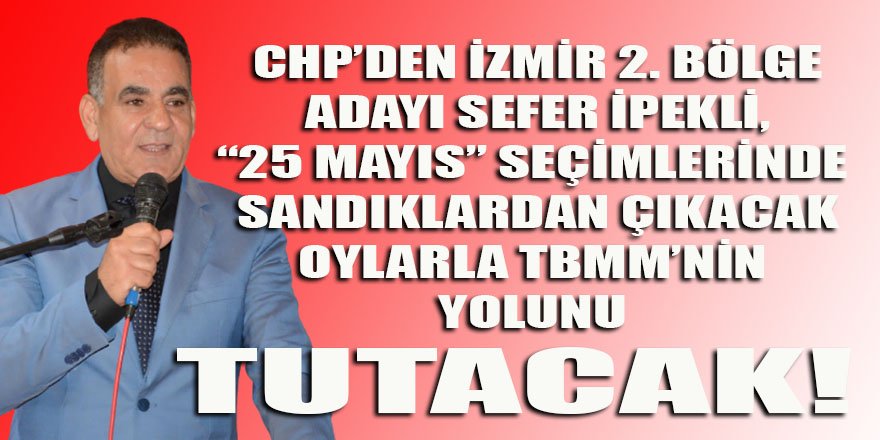 CHP'den 2. Bölge İzmir adayı İpekli, 25 Mayıs seçimlerinde TBMM yolcusu oluyor!