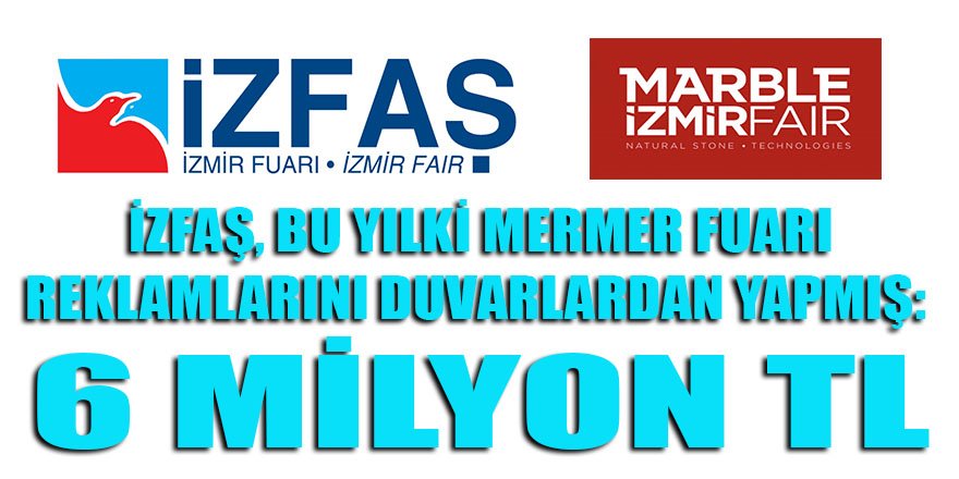 İZFAŞ, bu yılki Mermer Fuarı için 6 ilçenin 6 mahalle duvarlarına 6 milyon lira reklam parası harcamış!