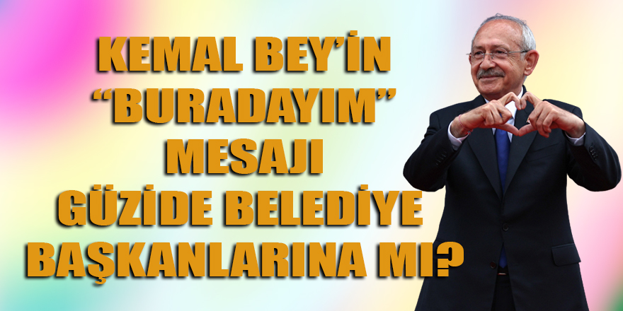 Kemal Bey'in "Buradayım" mesajı kime?