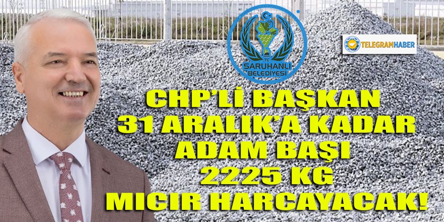 CHP'li Zeki başkan, ilçesinde adam başı 6 ayda 2225 KG mıcır tüketecek!