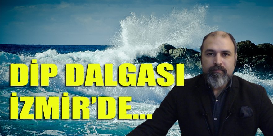 Kemal Bey'in hazetmediği 'Dip Dalgası' İzmir'de!