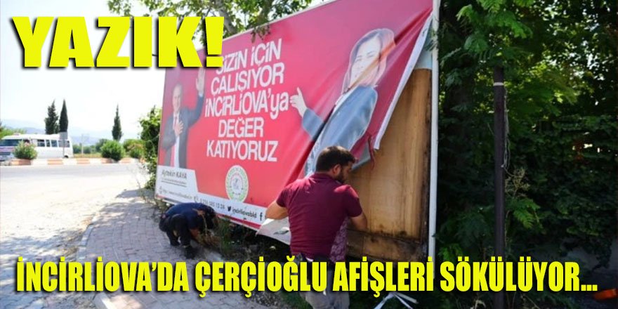 İncirliova'da Efsane Başkan Çerçioğlu'nun afişleri bir bir sökülüyor!