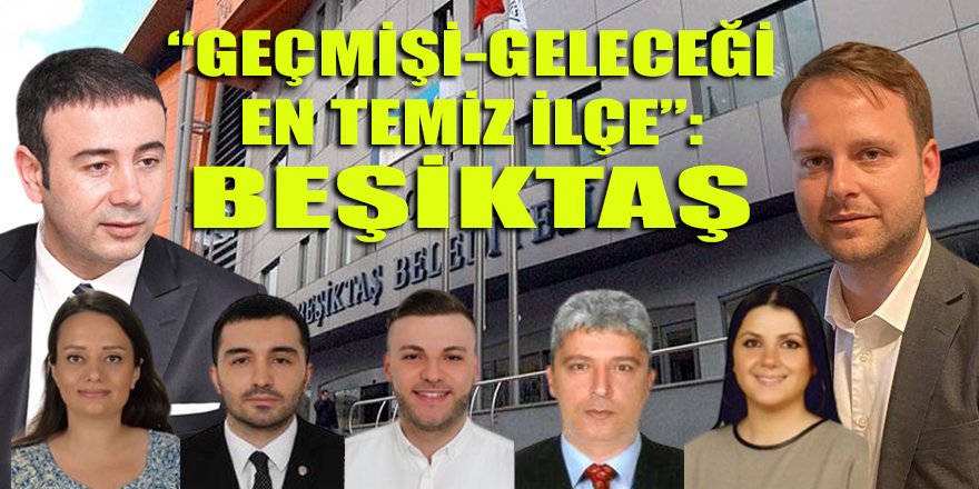 CHP'de "Geçmişi" en temiz, "Geleceği" en parlak Beşiktaş ilçe çıktı!