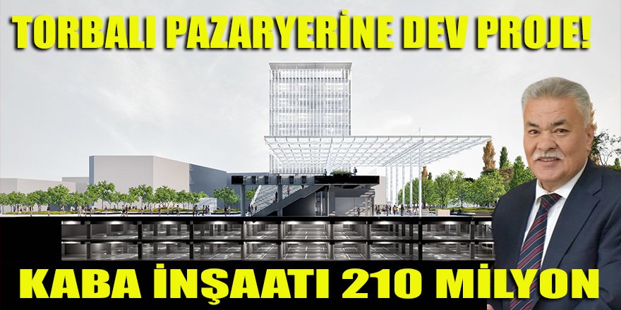 Torbalı belediyesinden "Pazaryeri"ne dev proje! Kaba inşaatı 210 milyon...